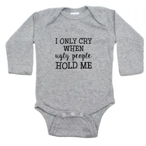 I Only Cry When Ugly People Hold Me Long Sleeve Bodysuit