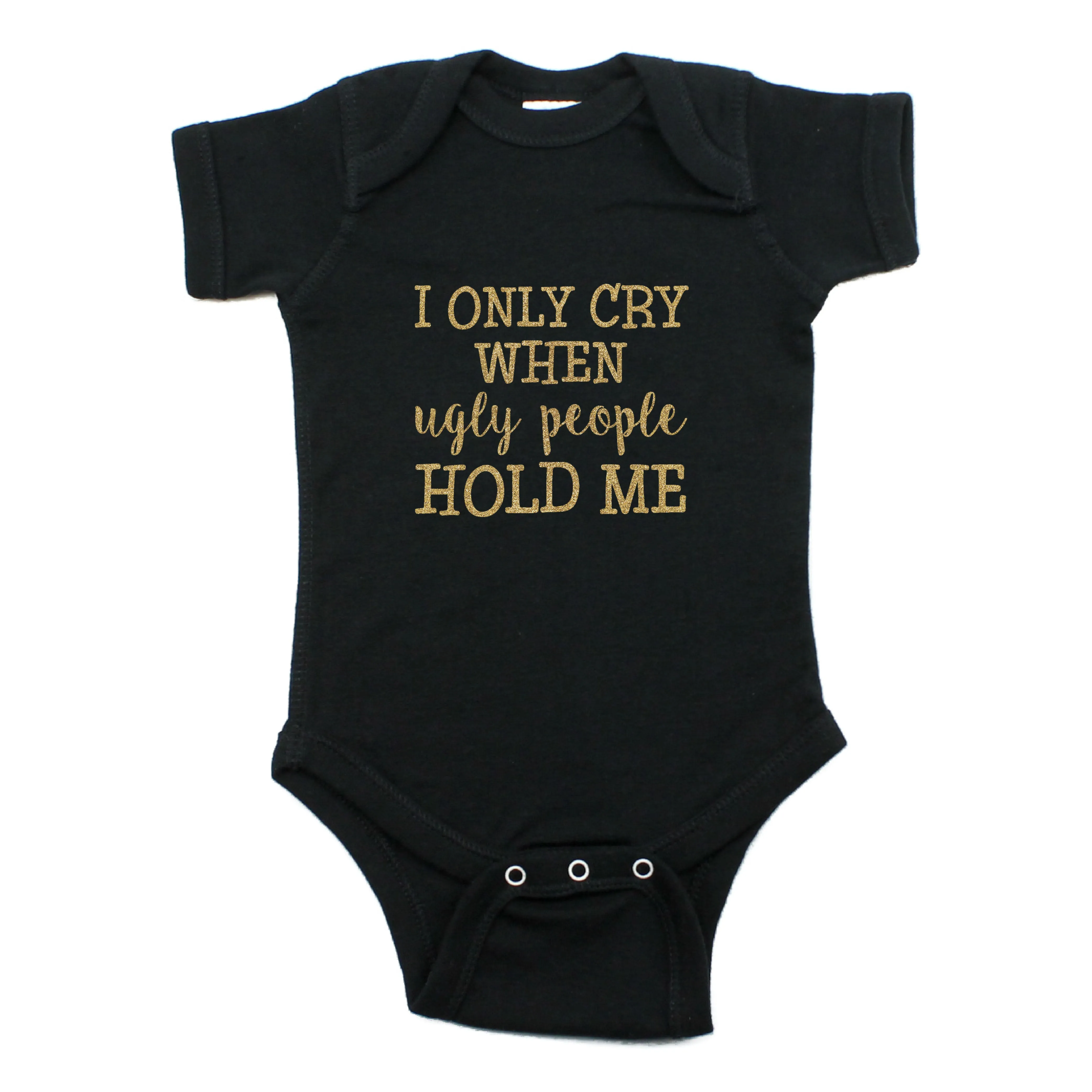 I Only Cry When Ugly People Hold Me Short Sleeve Bodysuit