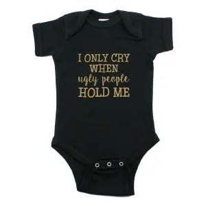 I Only Cry When Ugly People Hold Me Short Sleeve Bodysuit