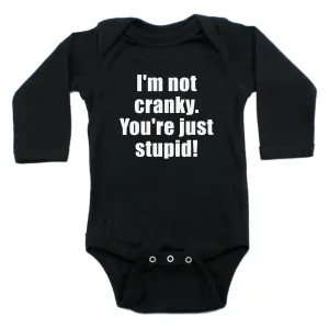 I'm Not Cranky You're Just Stupid Long Sleeve 100% Cotton Bodysuit
