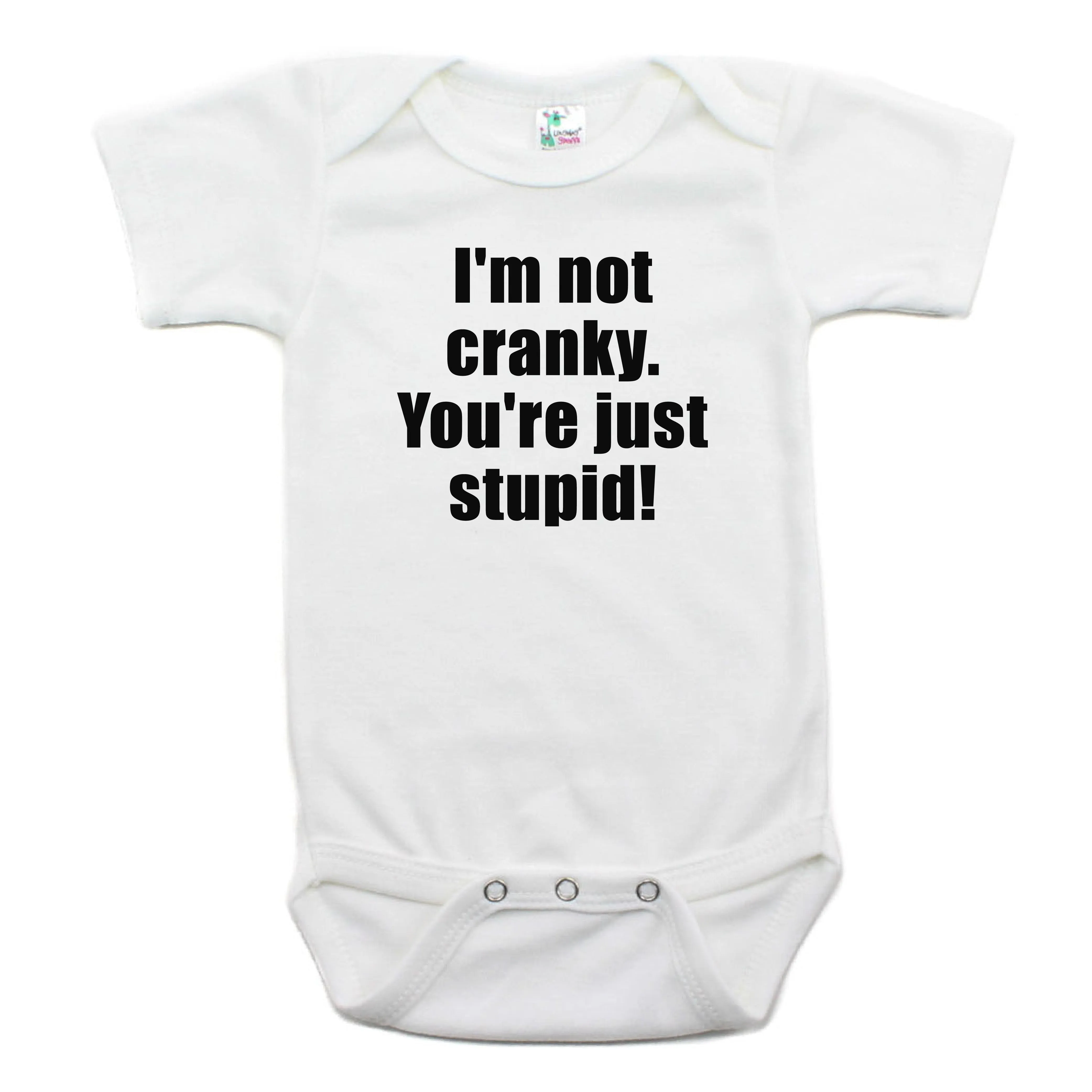 I'm Not Cranky You're Just Stupid Short Sleeve 100% Cotton Bodysuit