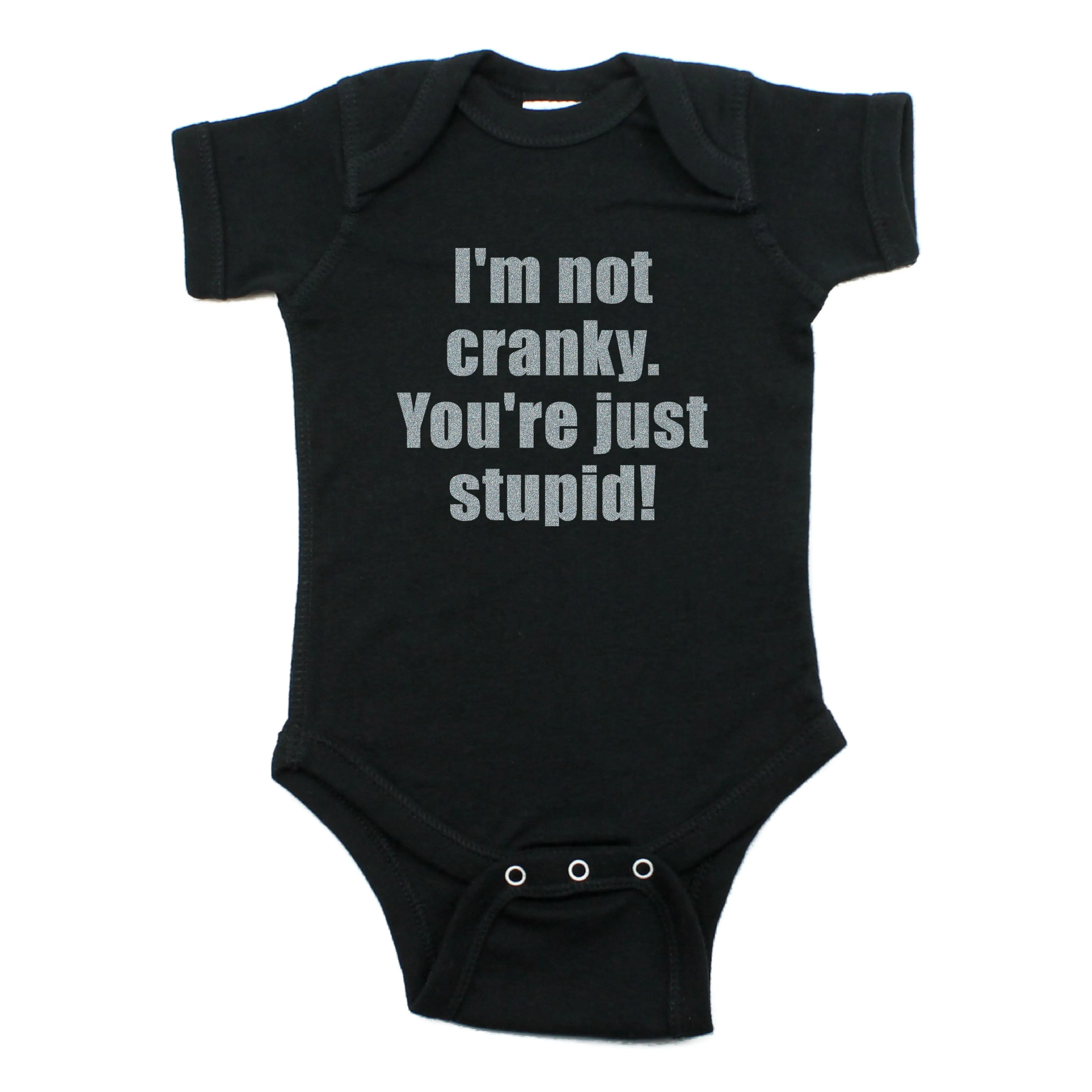 I'm Not Cranky You're Just Stupid Short Sleeve 100% Cotton Bodysuit