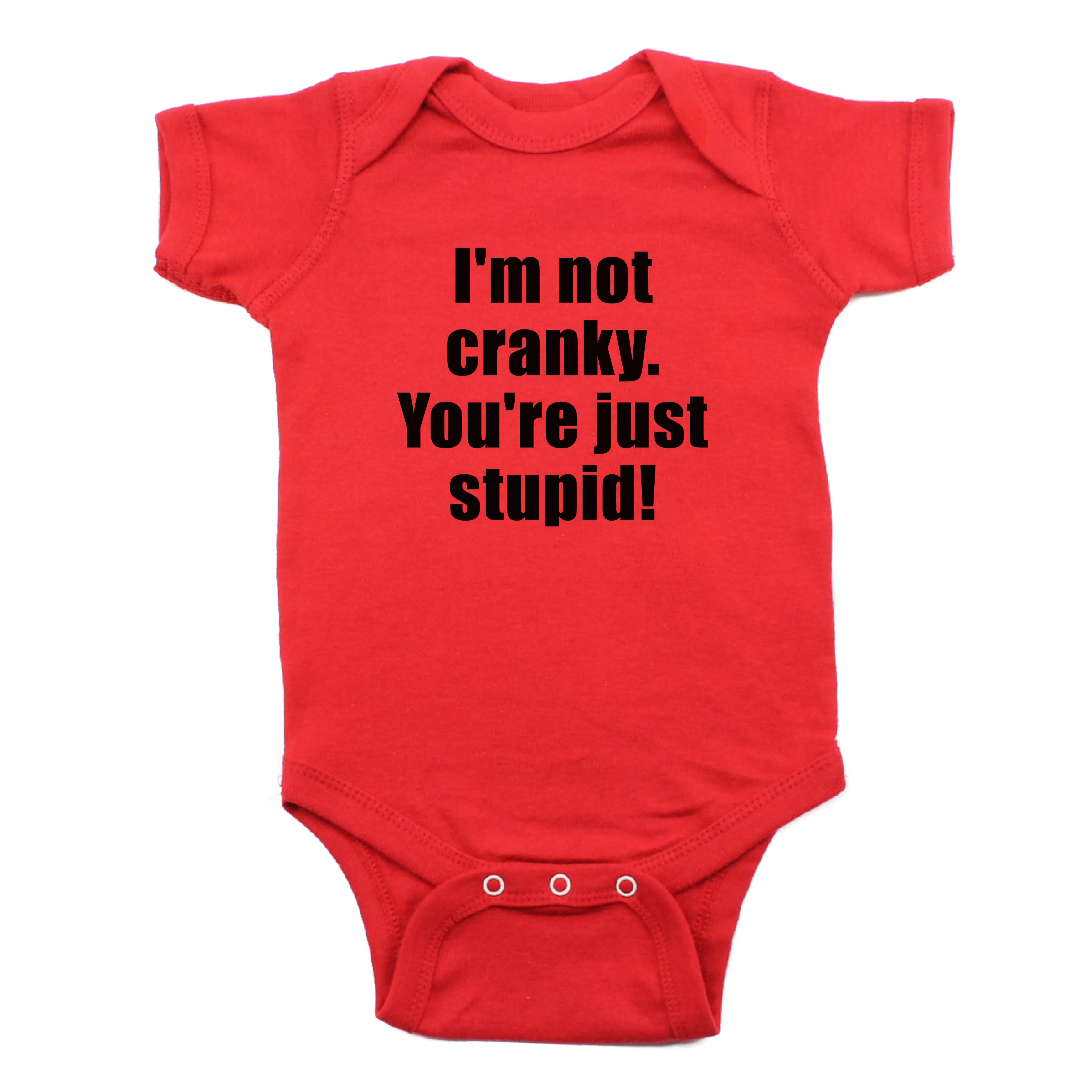 I'm Not Cranky You're Just Stupid Short Sleeve 100% Cotton Bodysuit