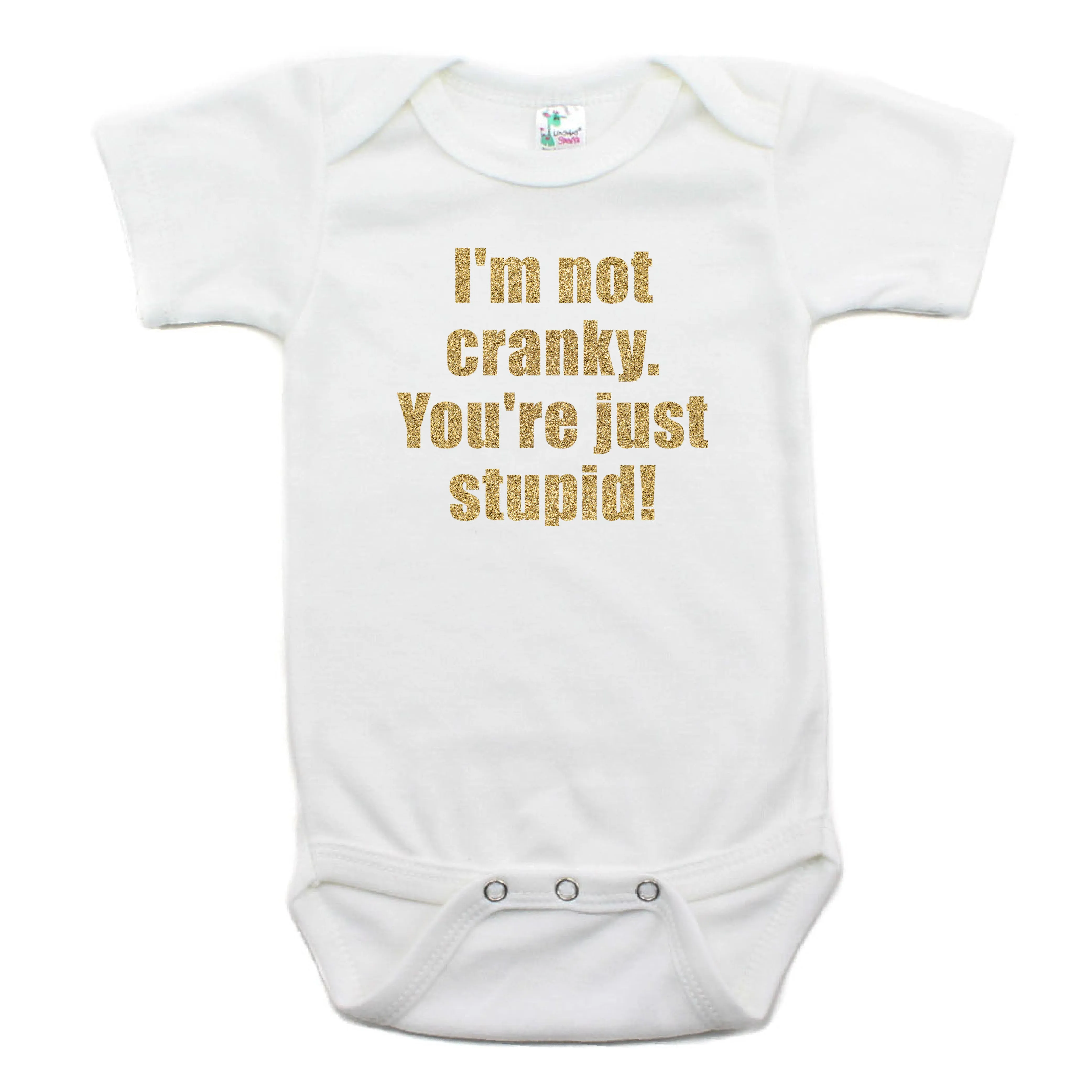 I'm Not Cranky You're Just Stupid Short Sleeve 100% Cotton Bodysuit